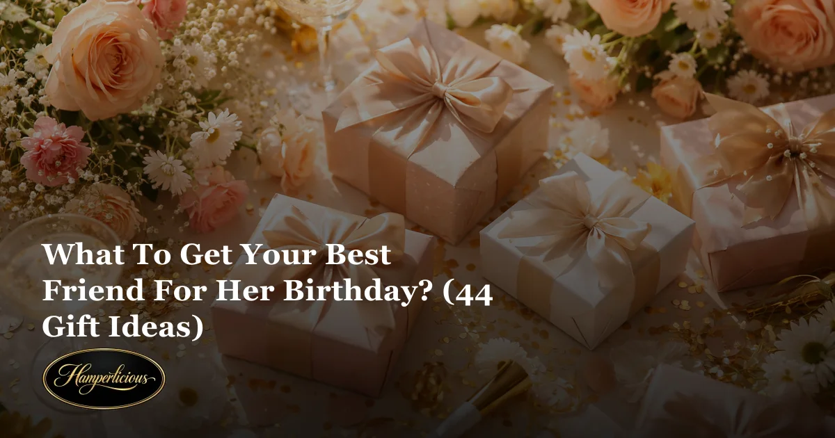 What To Get Your Best Friend For Her Birthday? (44 Gift Ideas)