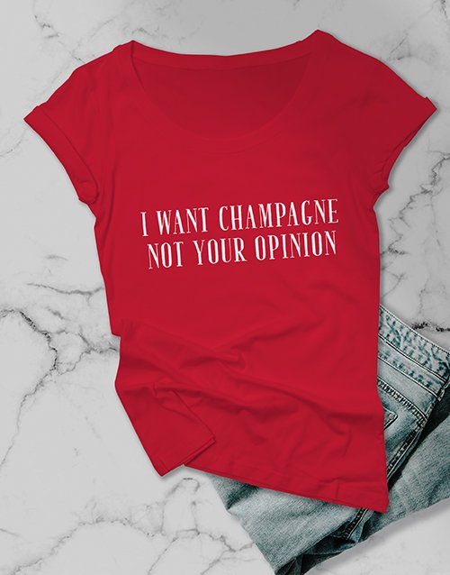 clothing Want Champagne Not Your Opinion Ladies T Shirt